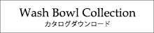 Wash Bowl Collection カタログ・ダウンロード
